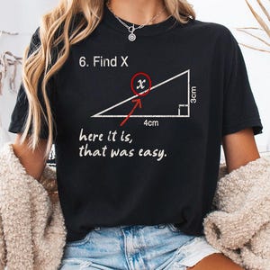 Peut inclure: T-shirt noir avec un graphique blanc d'un triangle rectangle avec le texte "6. Find X" et "here it is, that was easy." Le triangle a une base de 4 cm et une hauteur de 3 cm. L'angle opposé à la base est marqué d'un "x".