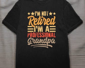 I'm Not Retired I'm A Professional Grandpa Funny Retirement Gift For Grandfather Dad Father's Day Humor Tee Shirt