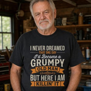 Grumpy Old Man Unisex T-shirt, I Never Dreamed That One Day I'D Become A Grumpy Old Man, Funny Grandpa Humor Shirt, Dad Birthday Gift