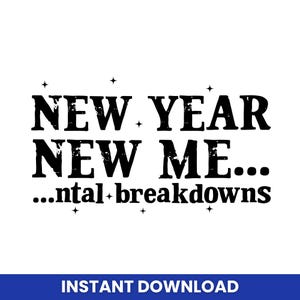 May include: A black and white graphic on a white background, featuring the text "NEW YEAR NEW ME... ...ntal breakdowns" with star symbols. A blue banner at the bottom reads "INSTANT DOWNLOAD".