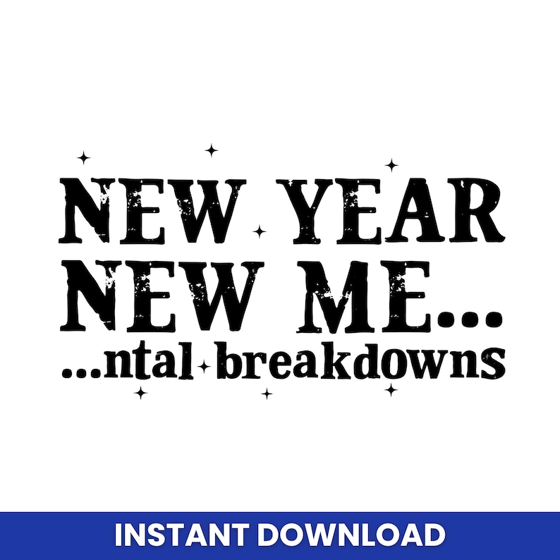 May include: A black and white graphic on a white background, featuring the text "NEW YEAR NEW ME... ...ntal breakdowns" with star symbols. A blue banner at the bottom reads "INSTANT DOWNLOAD".