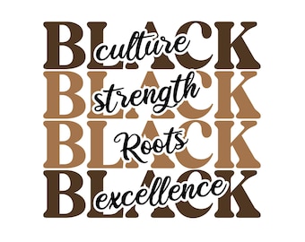 May include: A graphic design with the word "BLACK" stacked four times in brown and tan hues. The words "culture", "strength", "Roots", and "excellence" are overlaid in a cursive font. The bottom of the image displays "SVG PNG EPS JPG DXF".