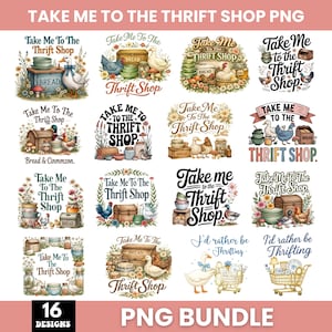 May include: A digital PNG bundle featuring 16 designs with the phrase "Take Me To The Thrift Shop." The designs include illustrations of ducks, chickens, bread, and floral elements, perfect for crafting projects.