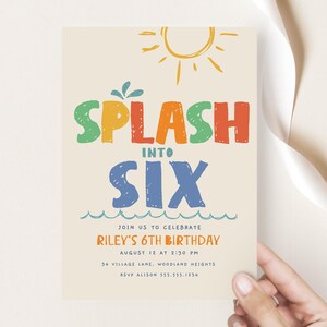 May include: A birthday party invitation with the words "Splash Into Six" in colorful, playful lettering. The invitation includes details for Riley's 6th birthday, with a sun illustration at the top and wave graphics at the bottom.