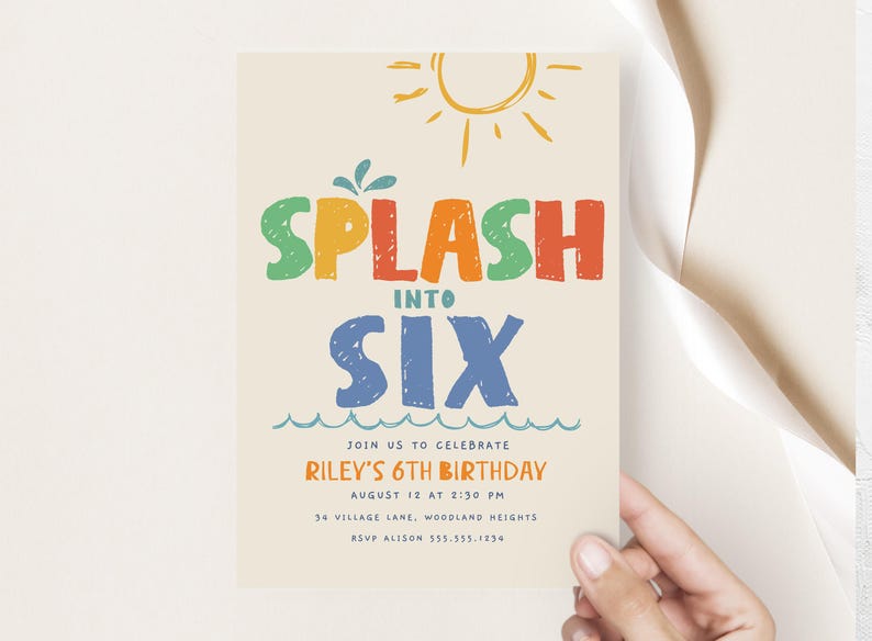 May include: A birthday party invitation with the words "Splash Into Six" in colorful, playful lettering. The invitation includes details for Riley's 6th birthday, with a sun illustration at the top and wave graphics at the bottom.