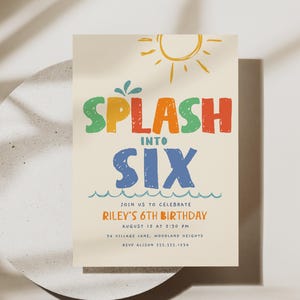 May include: A cream-colored birthday invitation with the words "SPLASH INTO SIX" in colorful, playful lettering. The invitation includes details for Riley's 6th birthday, with a sun illustration and wave accents.