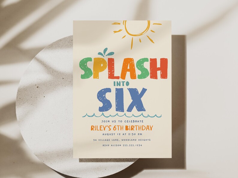 May include: A cream-colored birthday invitation with the words "SPLASH INTO SIX" in colorful, playful lettering. The invitation includes details for Riley's 6th birthday, with a sun illustration and wave accents.