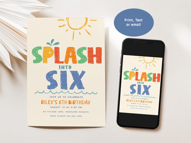 May include: A birthday party invitation with the text "SPLASH INTO SIX" in colorful block letters, a sun illustration, and details for Riley's 6th birthday. A smartphone displays the same design. The invitation is on a cream background.