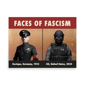 Könnte beinhalten: Poster mit dem Text "FACES OF FASCISM" in einem roten Banner. Das Bild ist in zwei Abschnitte unterteilt. Die linke Seite zeigt einen Mann in Gestapo-Uniform. Die rechte Seite zeigt einen Mann in ICE-Ausrüstung. Der Text unten lautet "Gestapo, Deutschland, 1933" und "ICE, Vereinigte Staaten, 2025."