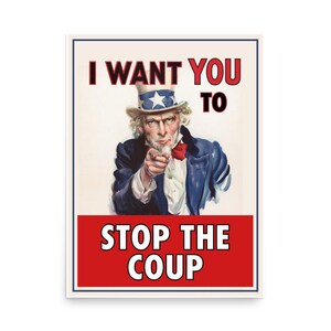 May include: A poster featuring Uncle Sam pointing directly at the viewer. The text at the top reads "I WANT YOU TO" in bold, black letters. Below, in a red rectangle, is the text "STOP THE COUP" in white letters.