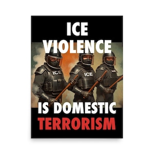 May include: Poster with the text "ICE VIOLENCE IS DOMESTIC TERRORISM" in white and red. The image features three figures in black tactical gear, helmets, and visors, holding batons. The word "ICE" is visible on their uniforms.