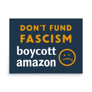 May include: A rectangular poster with a dark blue background. The words "DON'T FUND FASCISM" are in orange, above "boycott amazon" in white. A yellow sad face is on the right.
