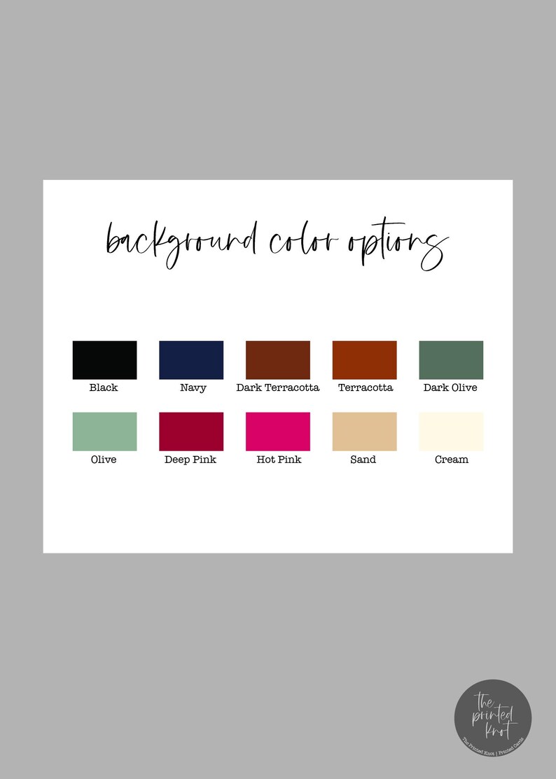 May include: A color chart titled background color options featuring ten rectangular swatches labeled Black, Navy, Dark Terracotta, Terracotta, Dark Olive, Olive, Deep Pink, Hot Pink, Sand, and Cream. A logo for The Printed Knot is in the corner.