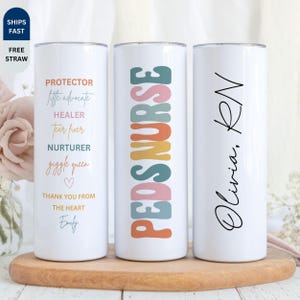 May include: Three white stainless steel tumblers. One tumbler has the words "PROTECTOR, little advocate, HEALER, Tear fixer, NURTURER, giggle queen, THANK YOU FROM THE HEART, Emily". Another says "PEDS NURSE". The last says "Olivia, RN".