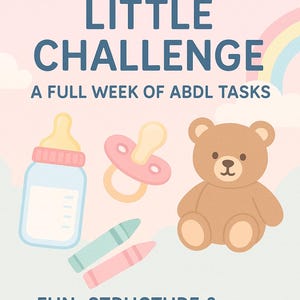Può includere: Grafica dai colori pastello con il testo "7-DAY LITTLE CHALLENGE" e "A FULL WEEK OF ABDL TASKS". L'immagine include un biberon, un ciuccio, un orsacchiotto e pastelli. È presente anche il testo "FUN, STRUCTURE & COMFORT IN ONE WEEK".