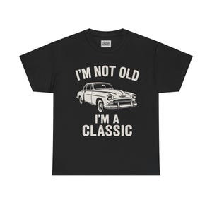I&#39;m Not Old, I&#39;m a Classic - Vintage Car T-Shirt