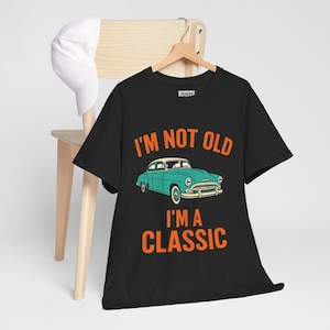 I&#39;m Not Old, I&#39;m A Classic - Vintage Car T-Shirt