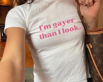 I'm Gayer Than I Look Baby Tee, SFunny Pride Month Tee, LGBTQ Humor Shirt, Sarcastic Queer T-Shirt, Gay Lesbian Bisexual Pride Gifts