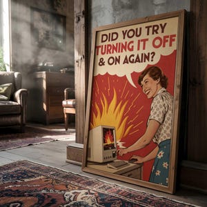 May include: A framed vintage-style poster with the text "DID YOU TRY TURNING IT OFF & ON AGAIN?" features a woman smiling at a computer engulfed in flames. The poster has a red background and a wooden frame, evoking a retro aesthetic.