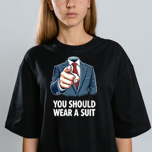 Comfort Colors You Should Wear A Suit Shirt, Funny Anti-Trump and Political Activist Design Tee, Real Leaders Dont Need Suits.