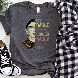 Not Fragile Like a Flower Fragile Like a Bomb, Ruth Bader Ginsburg Shirt, Girl Power Shirt, Girl Power T-shirt, Feminist Shirt, RGB Shirt