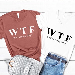 Funny 50th Birthday Gift For Woman,50th Birthday Shirt,WTF Shirt,50th Birthday Gift For Men,50th Birthday Best Friend,50th Birthday Woman