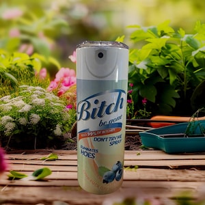 The "Bitch be Gone" spray tumbler.