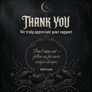 May include: Dark, gothic-themed graphic with the words "THANK YOU" in ornate lettering. The image includes a crescent moon with a raven, roses, and the text "We truly appreciate your support" and "Don't miss out - follow us for more unique designs."