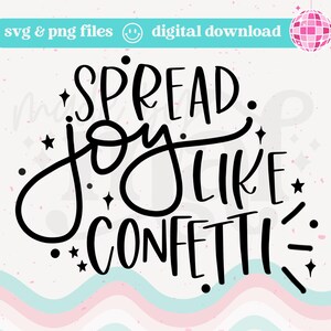 Spread Joy Like Confetti SVG | Hand Lettered Quote for Cricut & Silhouette | Motivational SVG Cut File for Crafts, DIY Shirts, Tumblers