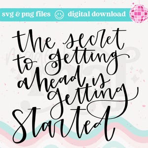May include: A digital download graphic with the text "The secret to getting ahead is getting started" in black script. The design includes a disco ball and the words "svg & png files" and "digital download".