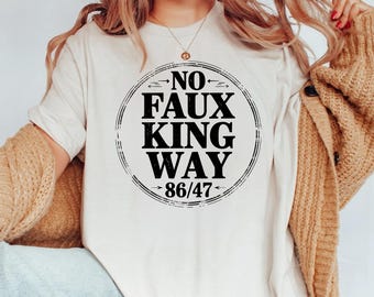 No Faux King Way Political Protest T-Shirt: Anti Trump, Feminist Tee
