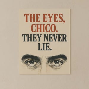 May include: A poster featuring the quote "THE EYES, CHICO. THEY NEVER LIE." in red and black text. Below the text is a detailed drawing of a pair of eyes with dark eyebrows. The poster has a vintage style.