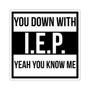 May include: Black and white sticker with the text "You down with I.E.P. Yeah you know me."