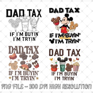 May include: A digital design featuring the text "DAD TAX" above various Disney-themed treats and phrases. The phrase "IF I'M BUYIN' I'M TRYIN'" appears below each design. The bottom of the image reads "PNG FILE - 300 DPI HIGH RESOLUTION".