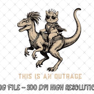 Op de afbeelding: Sepia-getinte afbeelding van een kat met zonnebril, kroon en cape, rijdend op een dinosaurus. De dinosaurus heeft een hanenkam en een zadel. De tekst onderaan luidt "THIS IS AN OUTRAGE" en "PNG FILE - 300 DPI HIGH RESOLUTION."