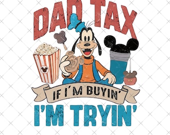 Dad Tax If I'm buying I'm Trying Png, Funny Father's day Disney Dad Snacks Png, Goofy Daddy Gift WDW Disneyland vacation Png
