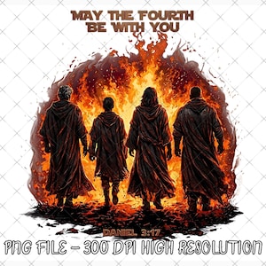 Puede incluir: Ilustración digital con cuatro figuras vestidas con túnicas oscuras frente a un fondo de fuego. El texto "MAY THE FOURTH BE WITH YOU" está en la parte superior, con "DANIEL 3:17" y "PNG FILE - 300 DPI HIGH RESOLUTION" en la parte inferior.