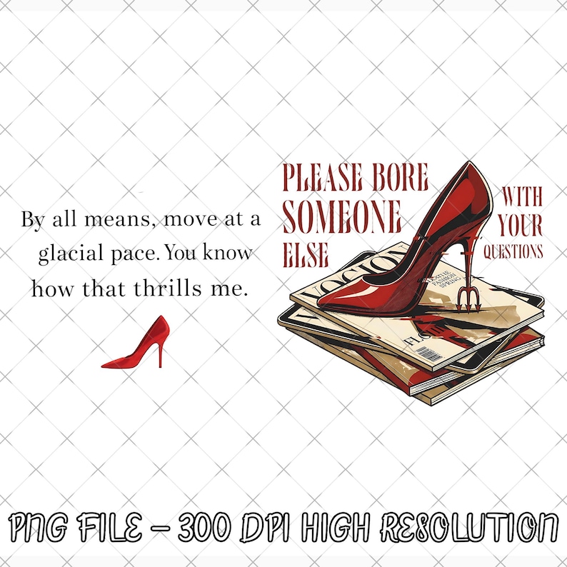 May include: A glossy red stiletto shoe sits atop a pile of magazines. The image includes the text: "PLEASE BORE SOMEONE ELSE WITH YOUR QUESTIONS." Additional text reads, "By all means, move at a glacial pace. You know how that thrills me."