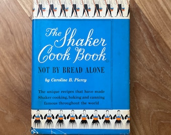 The Shaker Cook Book Not by Bread Alone by Caroline B Piercy 1950s Cookbook