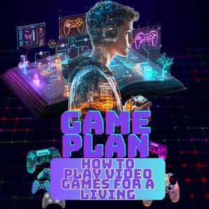 May include: A digital illustration of a person playing video games with the text "GAME PLAN HOW TO PLAY VIDEO GAMES FOR A LIVING" in a purple and blue box.