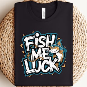 Fish Me Luck T-Shirt, Funny Fishing T-Shirts, Angler Tee, Lucky Fishing Shirts, Unique Fishing T-Shirt Designs, Gift for Fisherman