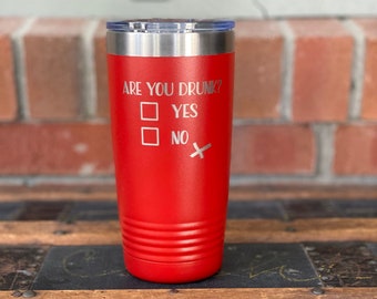 20 Ounce Tumbler - Are You Drunk? Yes No - Gift - Laser Engraved - Funny - Humor - Alcohol - Gag Gift