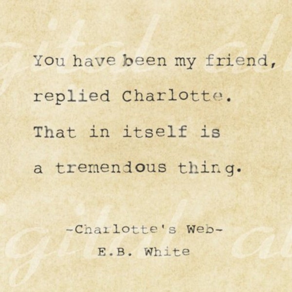 VINTAGE TYPEWRITER PRINT Life Quote- You have been my friend, replied Charlotte. - Charlotte's Web, E.B. White- printable digital no. 37