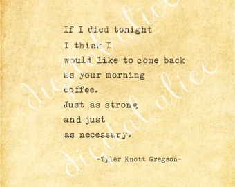 VINTAGE TYPEWRITER PRINT Tyler Gregson love Quote -Instant Download-If I died tonight I think I would like to come back as your ....
