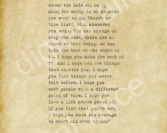 May include: A vintage-style quote from the book "The Curious Case of Benjamin Button" by Eric Roth. The quote is printed on a textured, cream-colored background. The quote reads: "For what it's worth: it's never too late or, in my case, too early to be whoever you want to be. There's no time limit, stop whenever you want. You can change or stay the same, there are no rules to this thing. We can take the best or the worst of it. I hope you make the best of it. And I hope you see things that startle you. I hope you feel things you never felt before. I hope you meet people with a different point of view. I hope you live a life you're proud of. If you find that you're not, I hope you have the courage to start all over again."