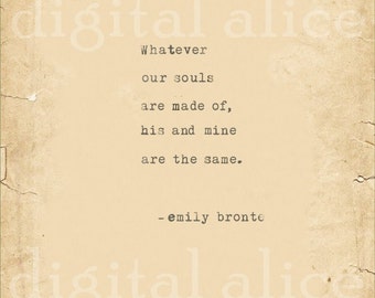 May include: A vintage-style image with a quote by Emily Brontë: "Whatever our souls are made of, his and mine are the same."