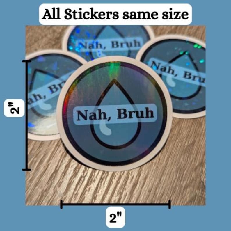 May include: Circular stickers with a holographic effect, each featuring a blue water droplet design and the text "Nah, Bruh." The stickers are 2 inches in diameter and are all the same size.