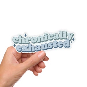 Chronically Exhausted Sticker – Spoonie Vinyl Decal, Chronic Fatigue Awareness, Invisible Illness Sticker, Illness Gift, Waterproof Sticker