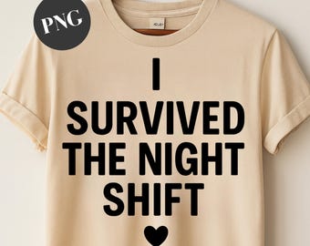 Night Shift Nurse PNG | I Survived The Night Shift | Funny ER ICU Sublimation