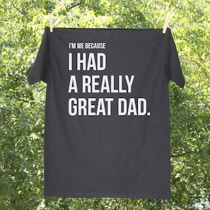 I'm Me Because I Had a Really Great Dad / Remember Dad Tshirt / Dad in Heaven Tee